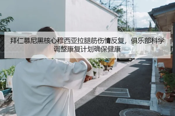 bai-ren-mu-ni-hei-he-xin-mu-xi-ya-la-tui-jin-shang-qing-fan-fu-ju-le-bu-ke-xue-tiao-zheng-kang-fu-ji-hua-que-bao-jian-2-888.jpg